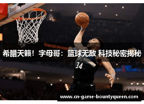 希腊天籁！字母哥：篮球无敌 科技秘密揭秘