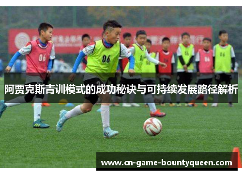 阿贾克斯青训模式的成功秘诀与可持续发展路径解析