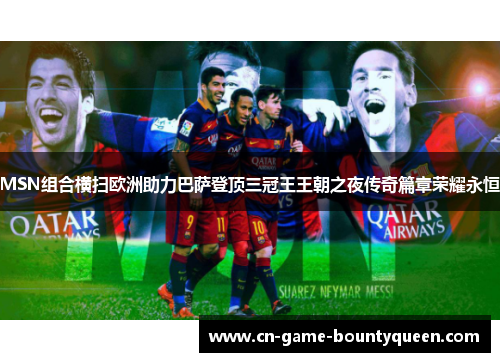 MSN组合横扫欧洲助力巴萨登顶三冠王王朝之夜传奇篇章荣耀永恒