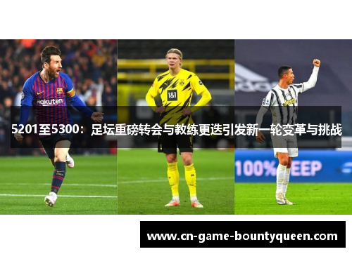 5201至5300：足坛重磅转会与教练更迭引发新一轮变革与挑战